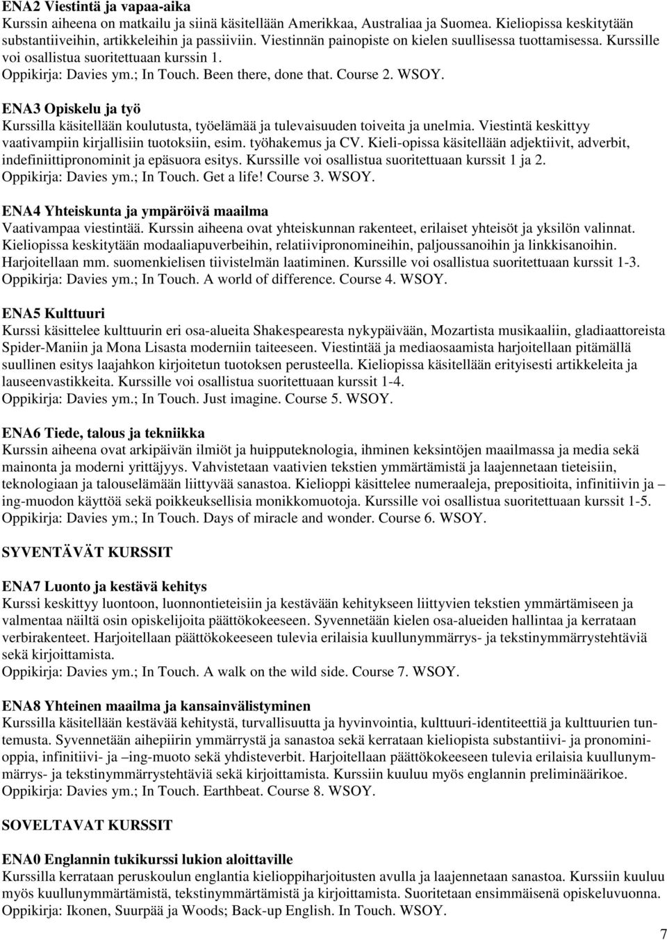 ENA3 Opiskelu ja työ Kurssilla käsitellään koulutusta, työelämää ja tulevaisuuden toiveita ja unelmia. Viestintä keskittyy vaativampiin kirjallisiin tuotoksiin, esim. työhakemus ja CV.