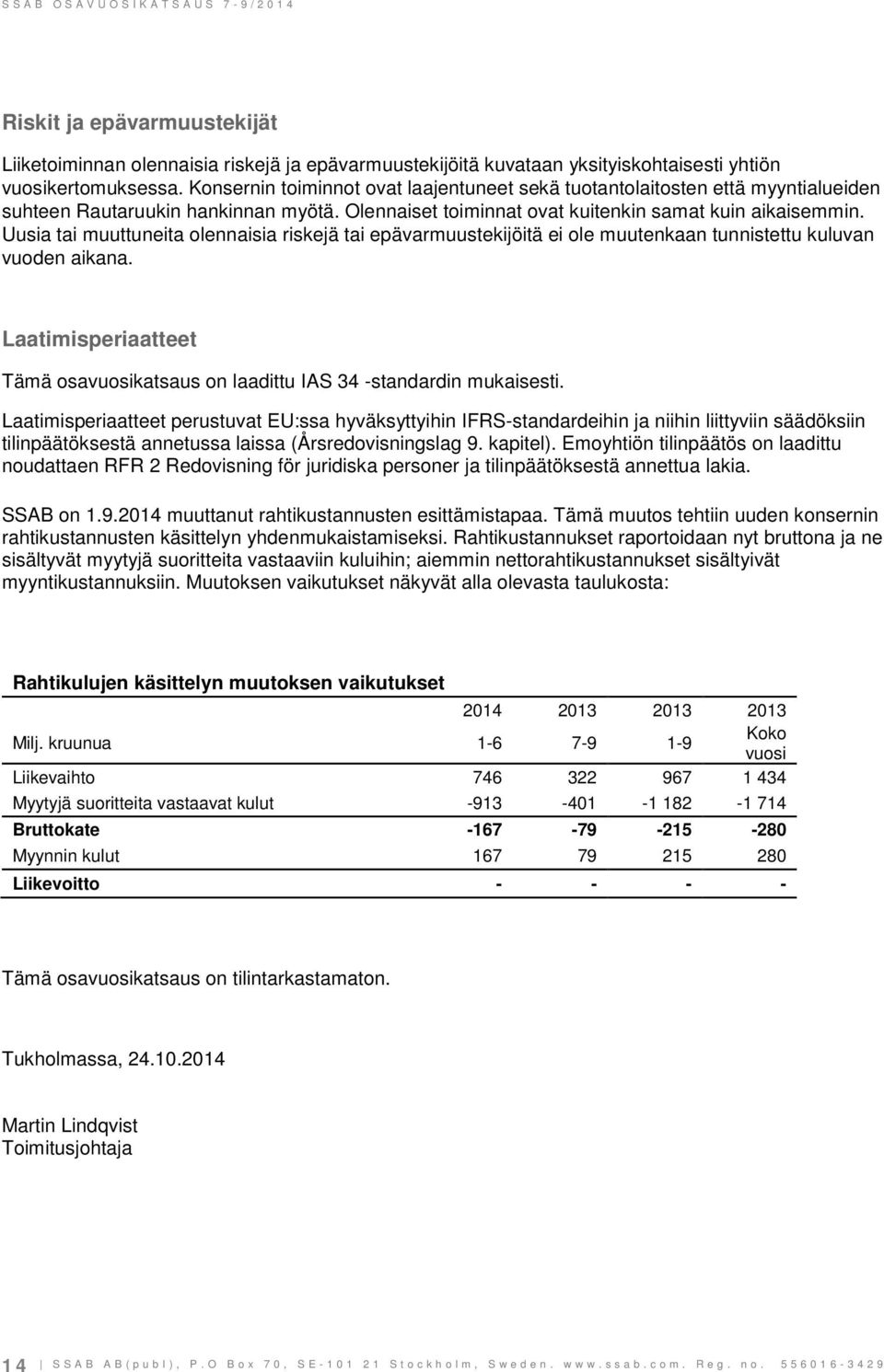 Uusia tai muuttuneita olennaisia riskejä tai epävarmuustekijöitä ei ole muutenkaan tunnistettu kuluvan vuoden aikana.