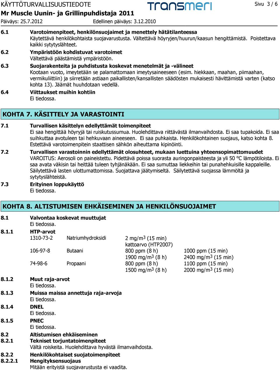 hiekkaan, maahan, piimaahan, vermikuliittiin) ja siirretään astiaan paikallisten/kansallisten säädösten mukaisesti hävittämistä varten (katso kohta 13). Jäämät huuhdotaan vedellä. 6.