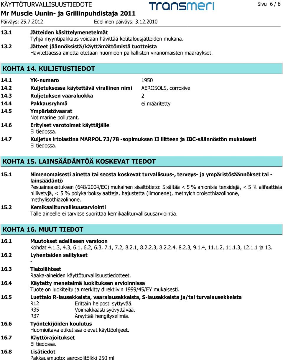 5 Ympäristövaarat Not marine pollutant. 14.6 Erityiset varotoimet käyttäjälle 14.7 Kuljetus irtolastina MARPOL 73/78 -sopimuksen II liitteen ja IBC-säännöstön mukaisesti KOHTA 15.