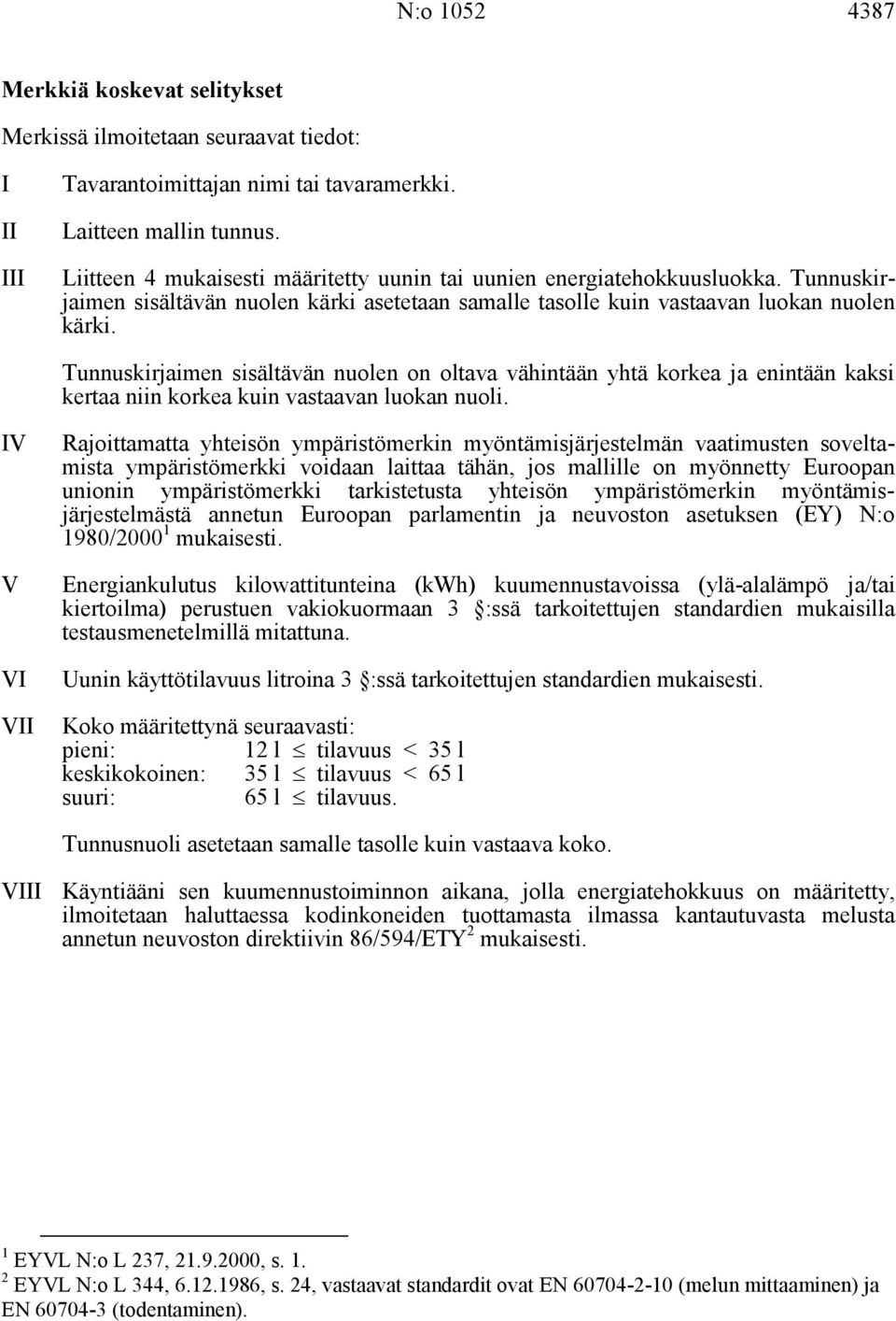 Tunnuskirjaimen sisältävän nuolen on oltava vähintään yhtä korkea ja enintään kaksi kertaa niin korkea kuin vastaavan luokan nuoli.