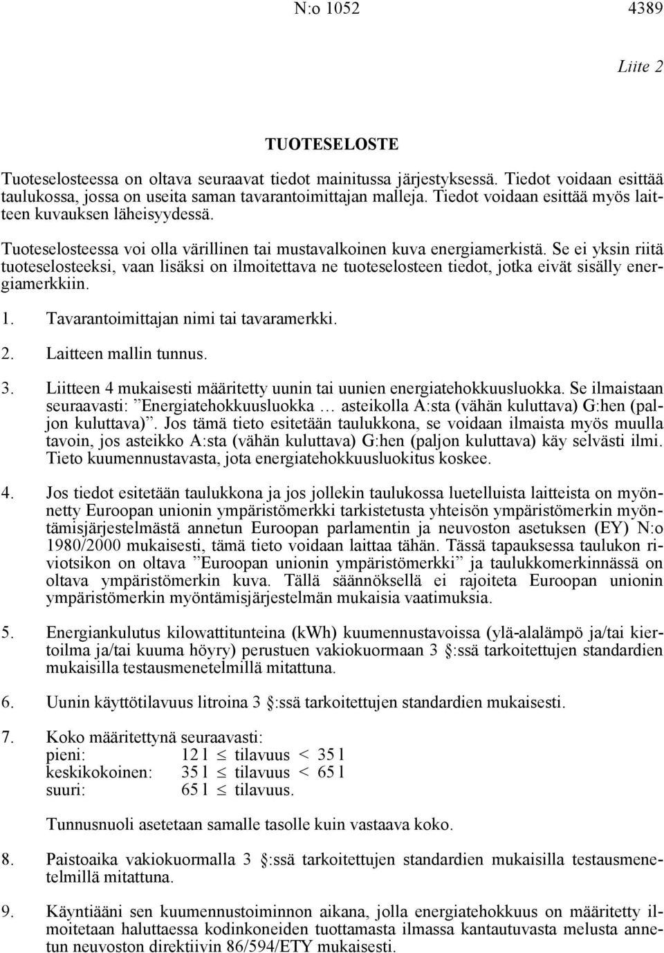 Se ei yksin riitä tuoteselosteeksi, vaan lisäksi on ilmoitettava ne tuoteselosteen tiedot, jotka eivät sisälly energiamerkkiin. 1. Tavarantoimittajan nimi tai tavaramerkki. 2. Laitteen mallin tunnus.