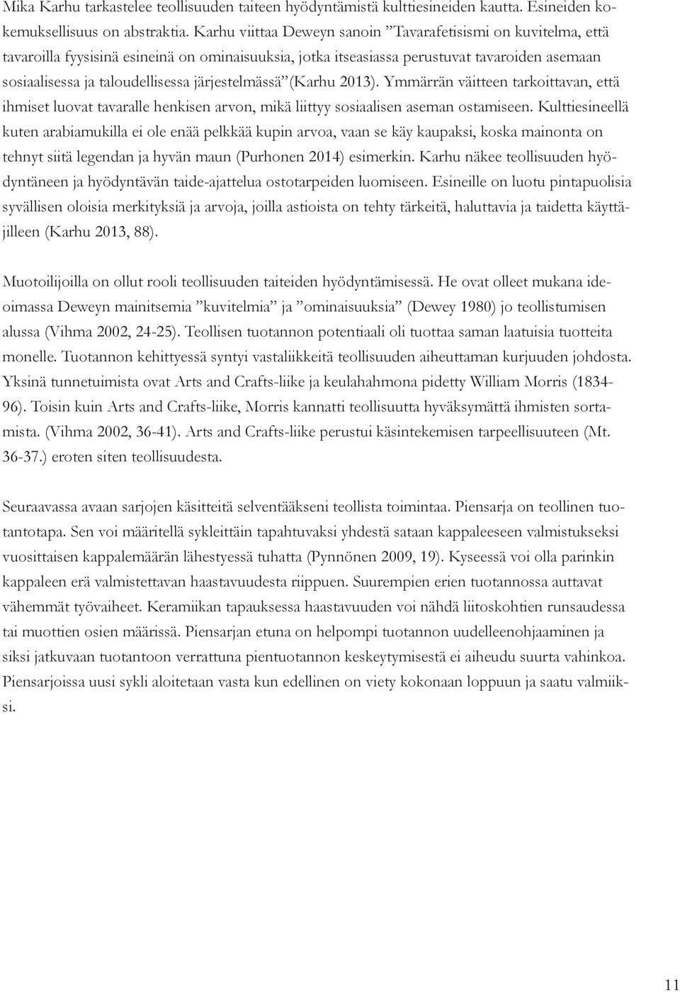 järjestelmässä (Karhu 2013). Ymmärrän väitteen tarkoittavan, että ihmiset luovat tavaralle henkisen arvon, mikä liittyy sosiaalisen aseman ostamiseen.