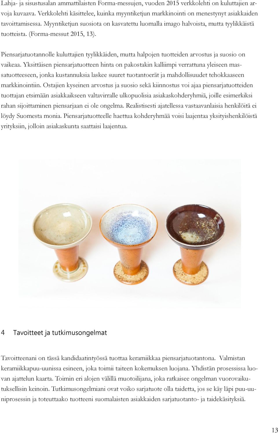 (Forma-messut 2015, 13). Piensarjatuotannolle kuluttajien tyylikkäiden, mutta halpojen tuotteiden arvostus ja suosio on vaikeaa.