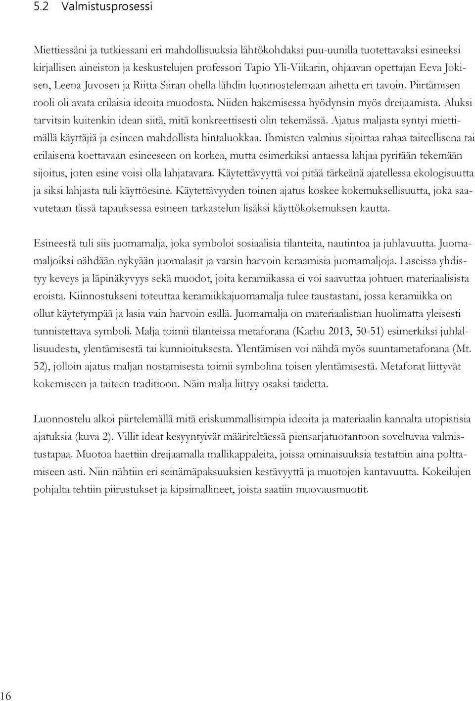 Niiden hakemisessa hyödynsin myös dreijaamista. Aluksi tarvitsin kuitenkin idean siitä, mitä konkreettisesti olin tekemässä.