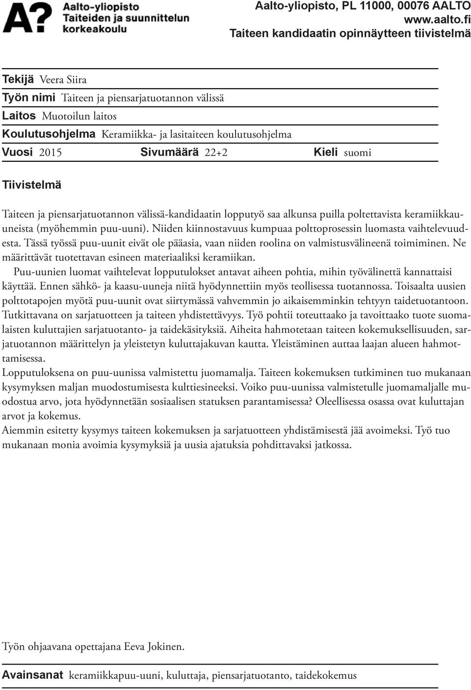 Vuosi 2015 Sivumäärä 22+2 Kieli suomi Tiivistelmä Taiteen ja piensarjatuotannon välissä-kandidaatin lopputyö saa alkunsa puilla poltettavista keramiikkauuneista (myöhemmin puu-uuni).