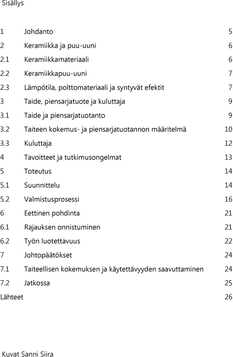 2 Taiteen kokemus- ja piensarjatuotannon määritelmä 10 3.3 Kuluttaja 12 4 Tavoitteet ja tutkimusongelmat 13 5 Toteutus 14 5.1 Suunnittelu 14 5.