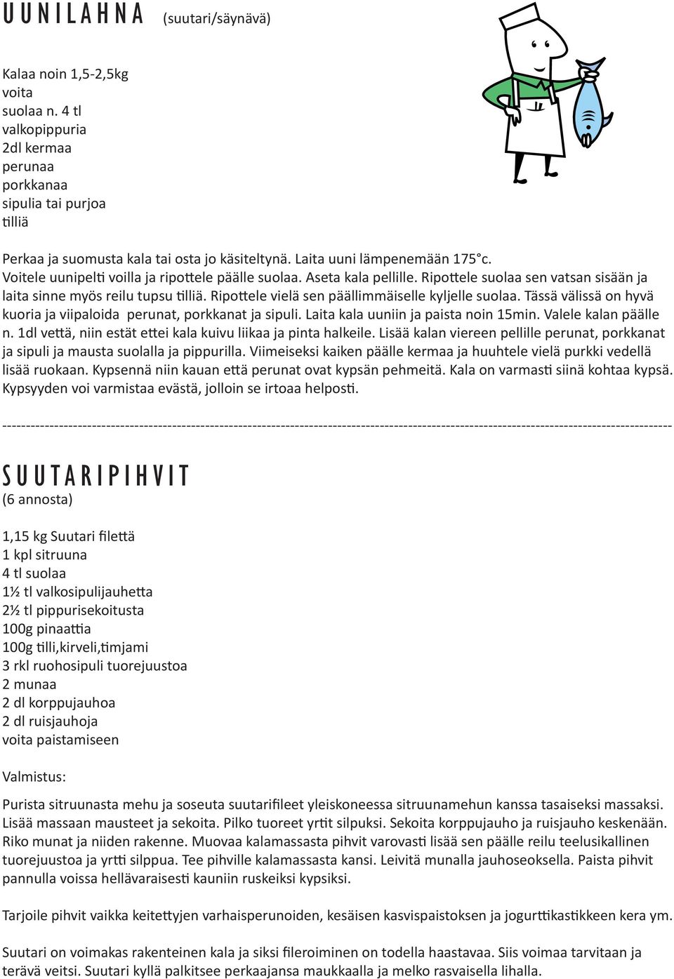 Ripottele vielä sen päällimmäiselle kyljelle suolaa. Tässä välissä on hyvä kuoria ja viipaloida perunat, porkkanat ja sipuli. Laita kala uuniin ja paista noin 15min. Valele kalan päälle n.