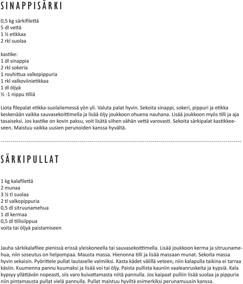 Lisää joukkoon myös tilli ja aja tasaiseksi. Jos kastike on kovin paksu, voit lisätä siihen vähän vettä varovasti. Sekoita särkipalat kastikkeeseen. Maistuu vaikka uusien perunoiden kanssa hyvältä.