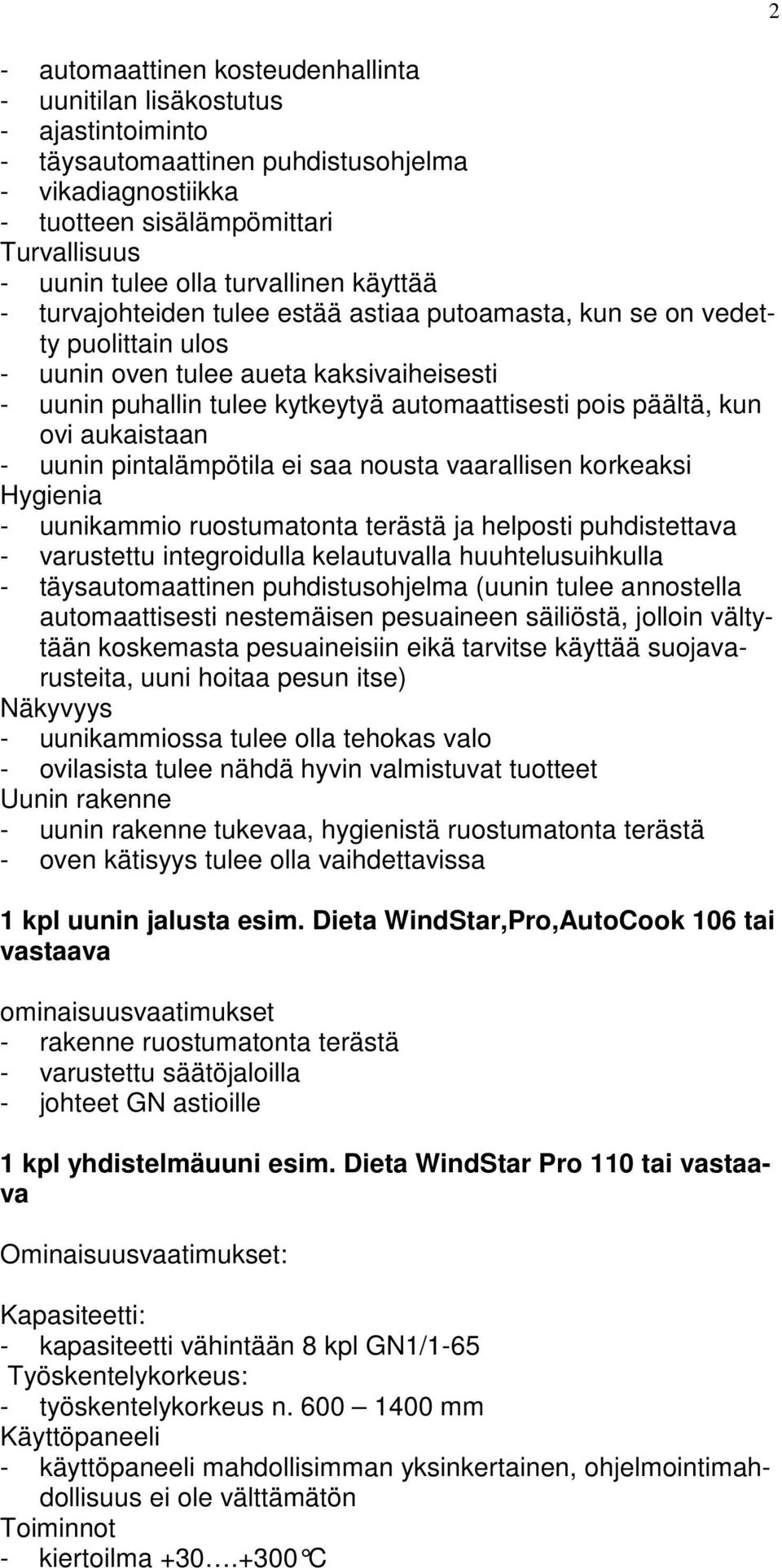 päältä, kun ovi aukaistaan - uunin pintalämpötila ei saa nousta vaarallisen korkeaksi Hygienia - uunikammio ruostumatonta terästä ja helposti puhdistettava - varustettu integroidulla kelautuvalla