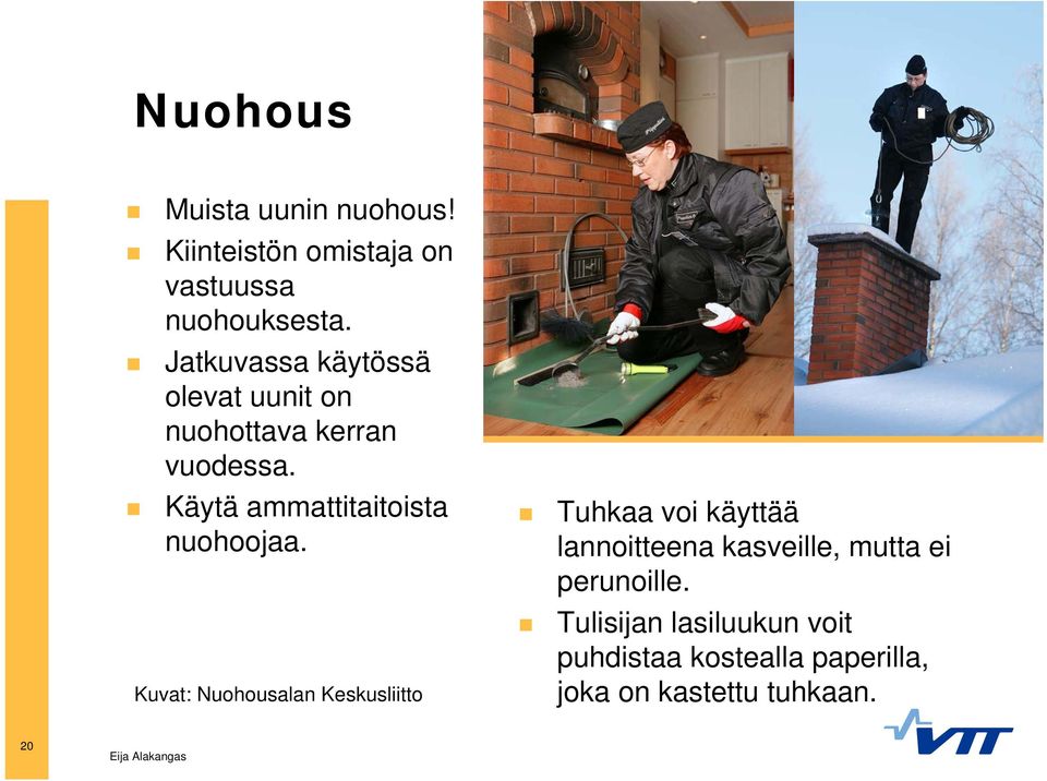 Käytä ammattitaitoista nuohoojaa.