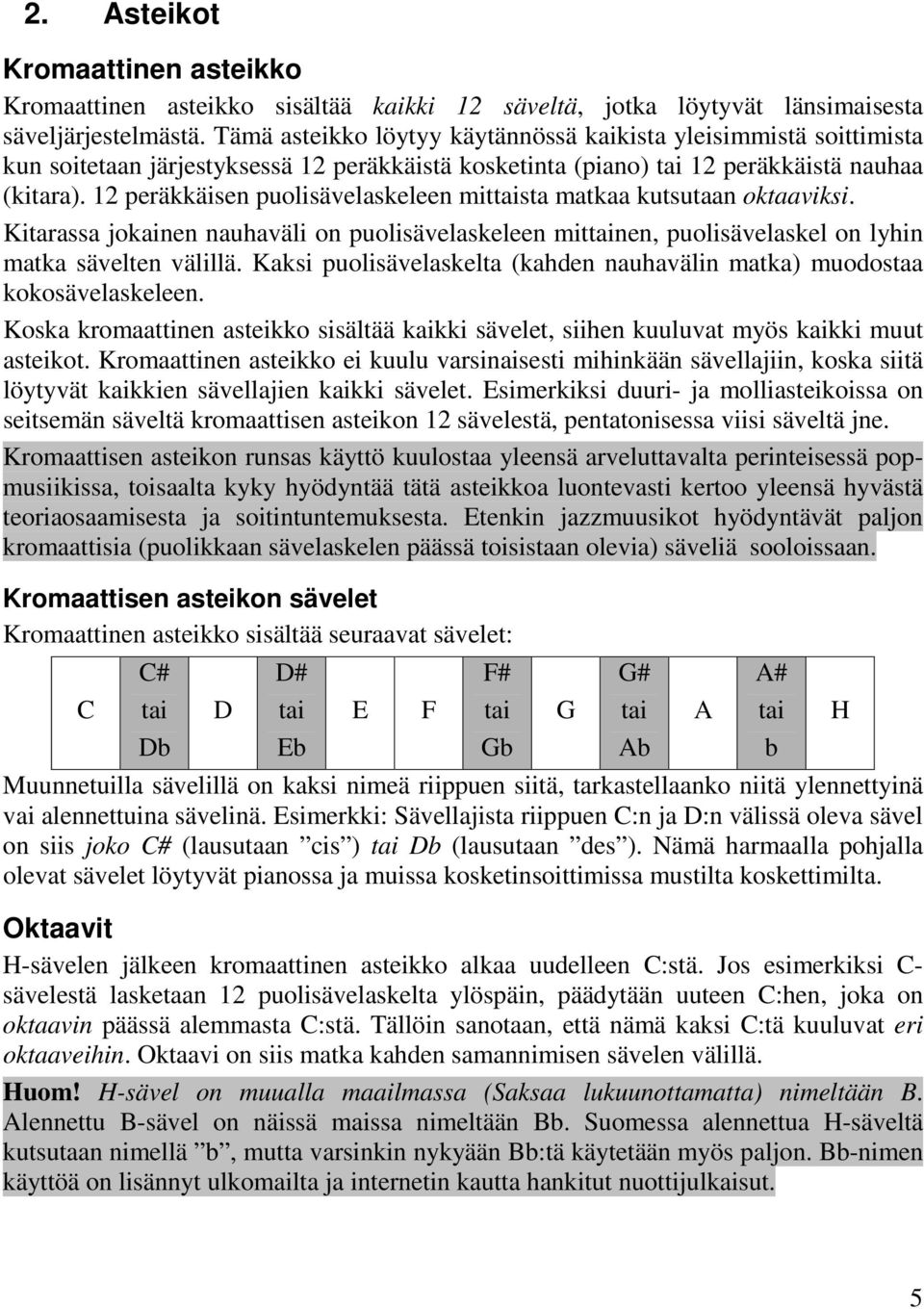 12 peräkkäisen puolisävelaskeleen mittaista matkaa kutsutaan oktaaviksi. Kitarassa jokainen nauhaväli on puolisävelaskeleen mittainen, puolisävelaskel on lyhin matka sävelten välillä.