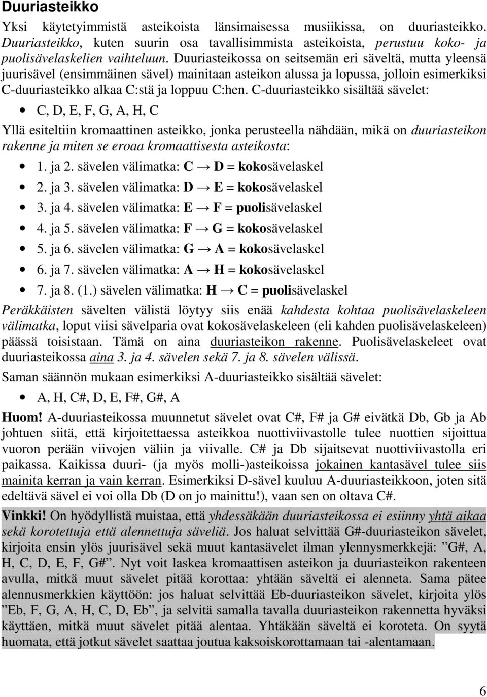 C-duuriasteikko sisältää sävelet: C, D, E, F, G, A, H, C Yllä esiteltiin kromaattinen asteikko, jonka perusteella nähdään, mikä on duuriasteikon rakenne ja miten se eroaa kromaattisesta asteikosta: 1.