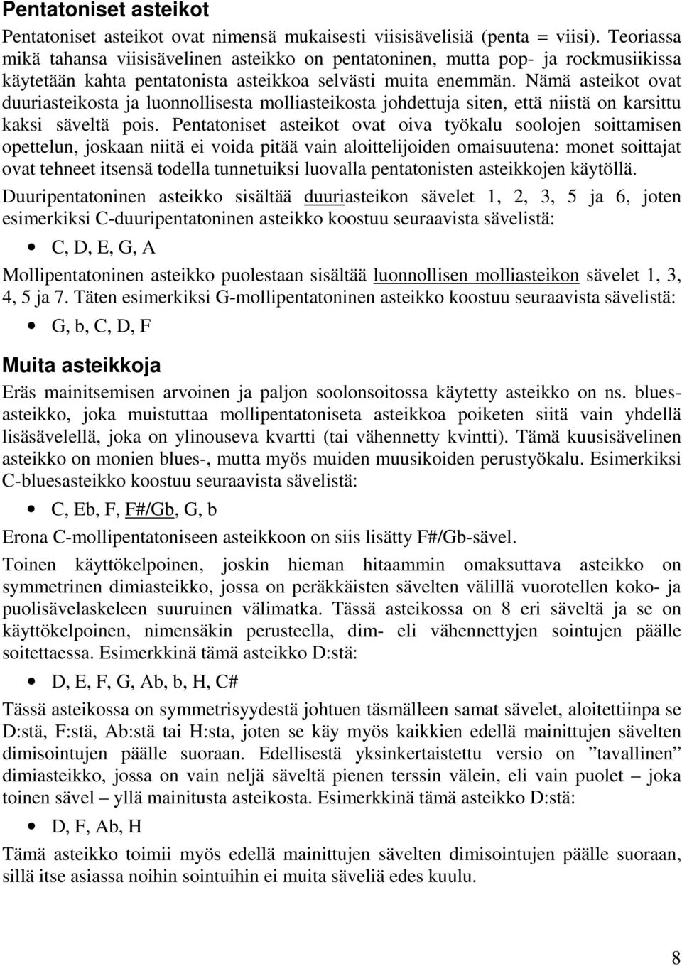 Nämä asteikot ovat duuriasteikosta ja luonnollisesta molliasteikosta johdettuja siten, että niistä on karsittu kaksi säveltä pois.