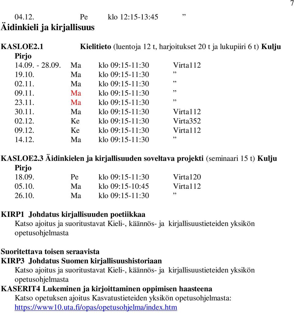 12. Ma klo 09:15-11:30 KASLOE2.3 Äidinkielen ja kirjallisuuden soveltava projekti (seminaari 15 t) Kulju Pirjo 18.09. Pe klo 09:15-11:30 Virta120 05.10.