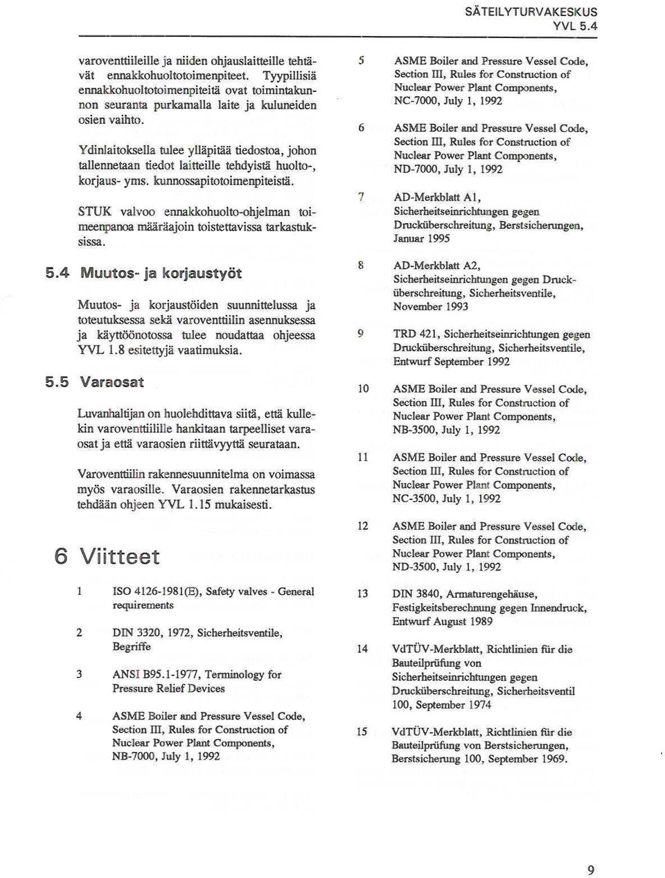 Ydinlaitoksella tulee ylläpitää tiedostoa, johon tallennetaan tiedot laitteille tehdyistä huoito-, korjaus- yms. kunnossapitotoimenpiteistä.