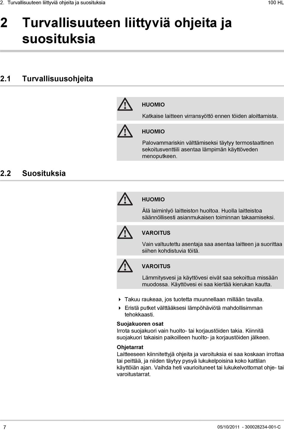 Huolla laitteistoa säännöllisesti asianmukaisen toiminnan takaamiseksi. VAROITUS Vain valtuutettu asentaja saa asentaa laitteen ja suorittaa siihen kohdistuvia töitä.