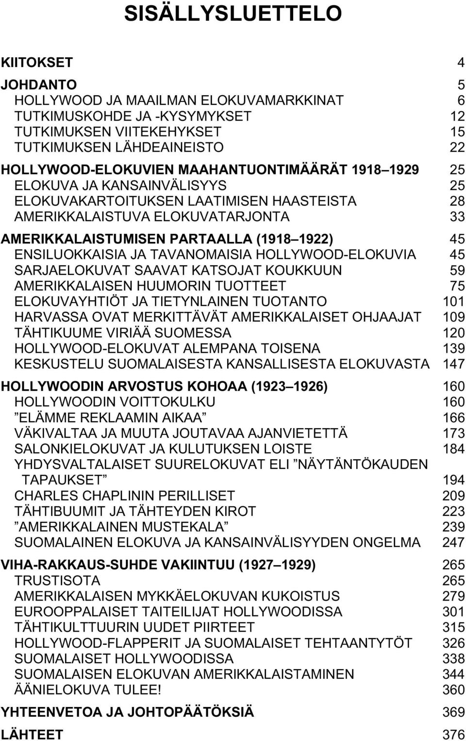 ENSILUOKKAISIA JA TAVANOMAISIA HOLLYWOOD-ELOKUVIA 45 SARJAELOKUVAT SAAVAT KATSOJAT KOUKKUUN 59 AMERIKKALAISEN HUUMORIN TUOTTEET 75 ELOKUVAYHTIÖT JA TIETYNLAINEN TUOTANTO 101 HARVASSA OVAT MERKITTÄVÄT