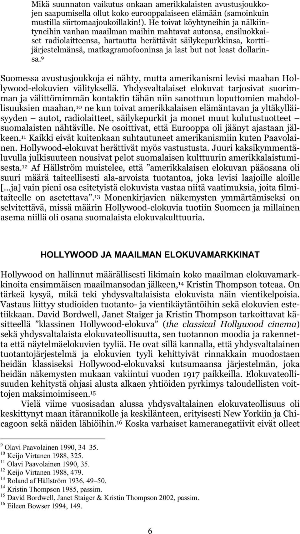 last but not least dollarinsa. 9 Suomessa avustusjoukkoja ei nähty, mutta amerikanismi levisi maahan Hollywood-elokuvien välityksellä.