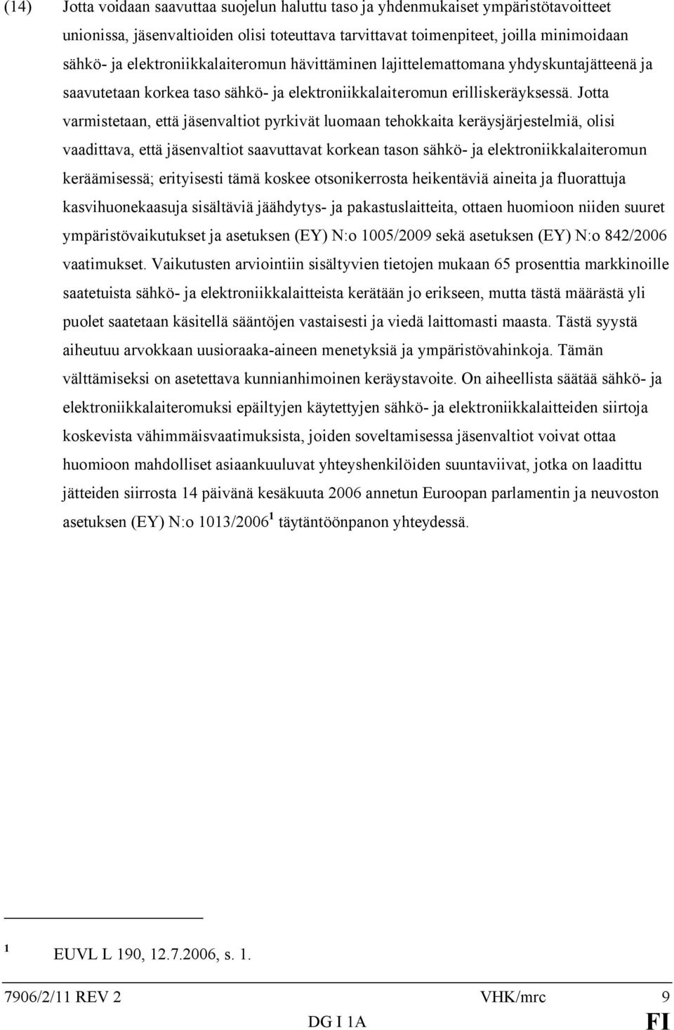 Jotta varmistetaan, että jäsenvaltiot pyrkivät luomaan tehokkaita keräysjärjestelmiä, olisi vaadittava, että jäsenvaltiot saavuttavat korkean tason sähkö- ja elektroniikkalaiteromun keräämisessä;