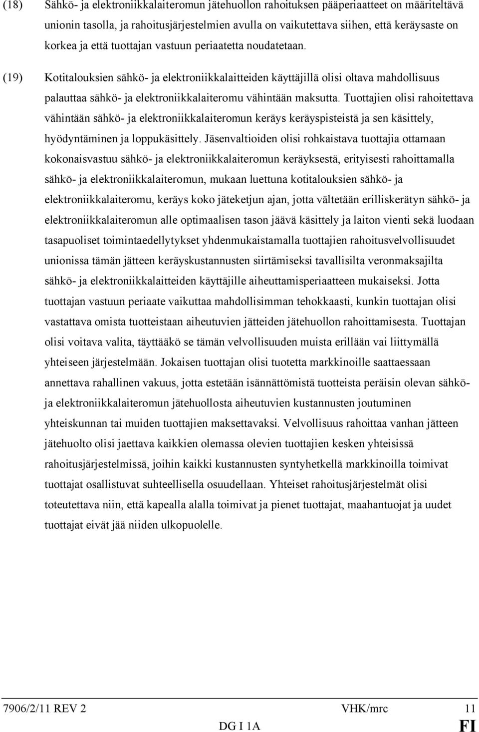 (19) Kotitalouksien sähkö- ja elektroniikkalaitteiden käyttäjillä olisi oltava mahdollisuus palauttaa sähkö- ja elektroniikkalaiteromu vähintään maksutta.