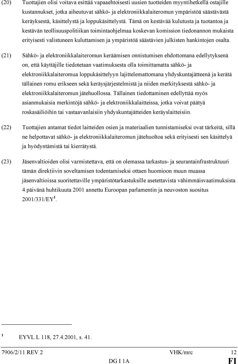 Tämä on kestävää kulutusta ja tuotantoa ja kestävän teollisuuspolitiikan toimintaohjelmaa koskevan komission tiedonannon mukaista erityisesti valistuneen kuluttamisen ja ympäristöä säästävien