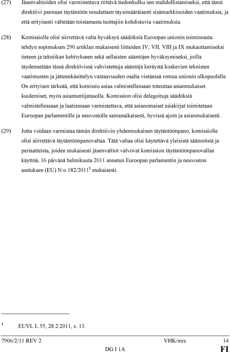 (28) Komissiolle olisi siirrettävä valta hyväksyä säädöksiä Euroopan unionin toiminnasta tehdyn sopimuksen 290 artiklan mukaisesti liitteiden IV, VII, VIII ja IX mukauttamiseksi tieteen ja tekniikan