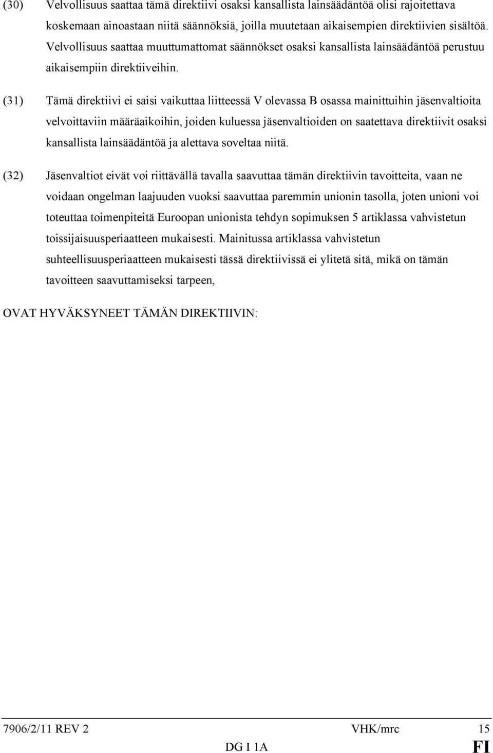 (31) Tämä direktiivi ei saisi vaikuttaa liitteessä V olevassa B osassa mainittuihin jäsenvaltioita velvoittaviin määräaikoihin, joiden kuluessa jäsenvaltioiden on saatettava direktiivit osaksi