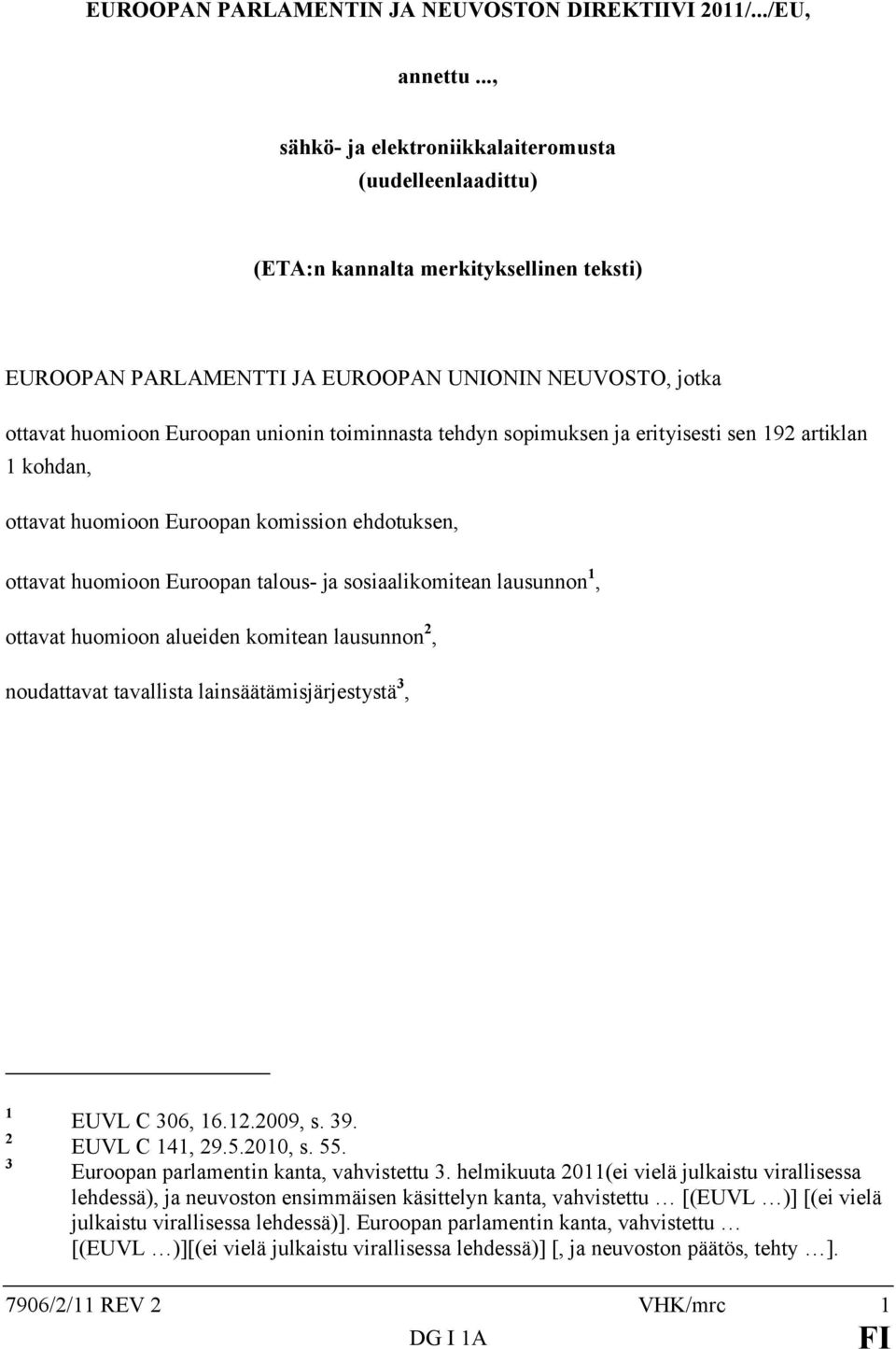 toiminnasta tehdyn sopimuksen ja erityisesti sen 192 artiklan 1 kohdan, ottavat huomioon Euroopan komission ehdotuksen, ottavat huomioon Euroopan talous- ja sosiaalikomitean lausunnon 1, ottavat