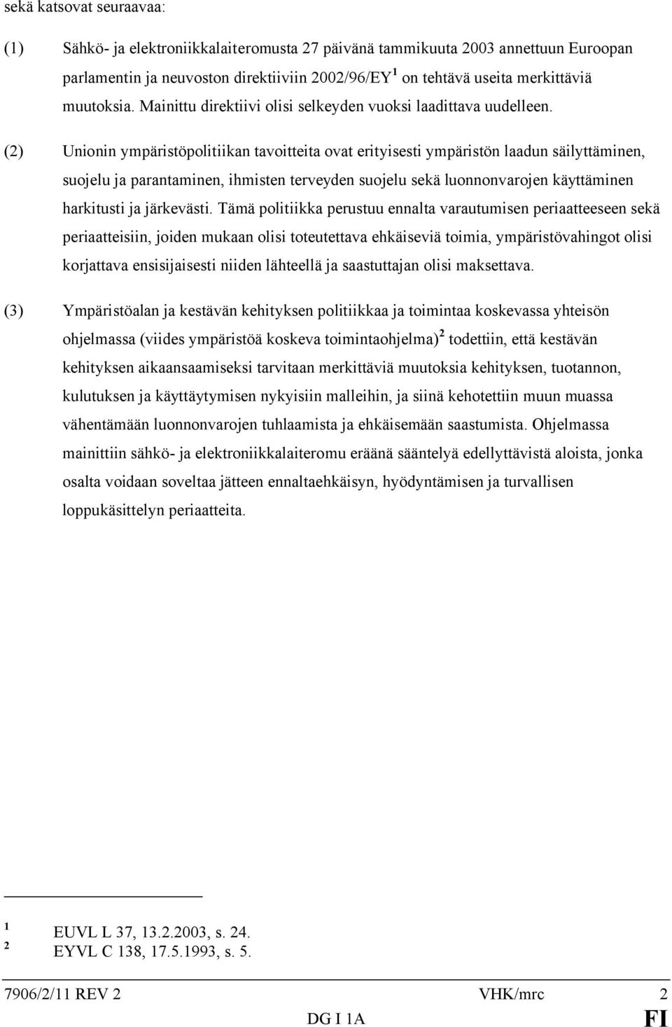 (2) Unionin ympäristöpolitiikan tavoitteita ovat erityisesti ympäristön laadun säilyttäminen, suojelu ja parantaminen, ihmisten terveyden suojelu sekä luonnonvarojen käyttäminen harkitusti ja