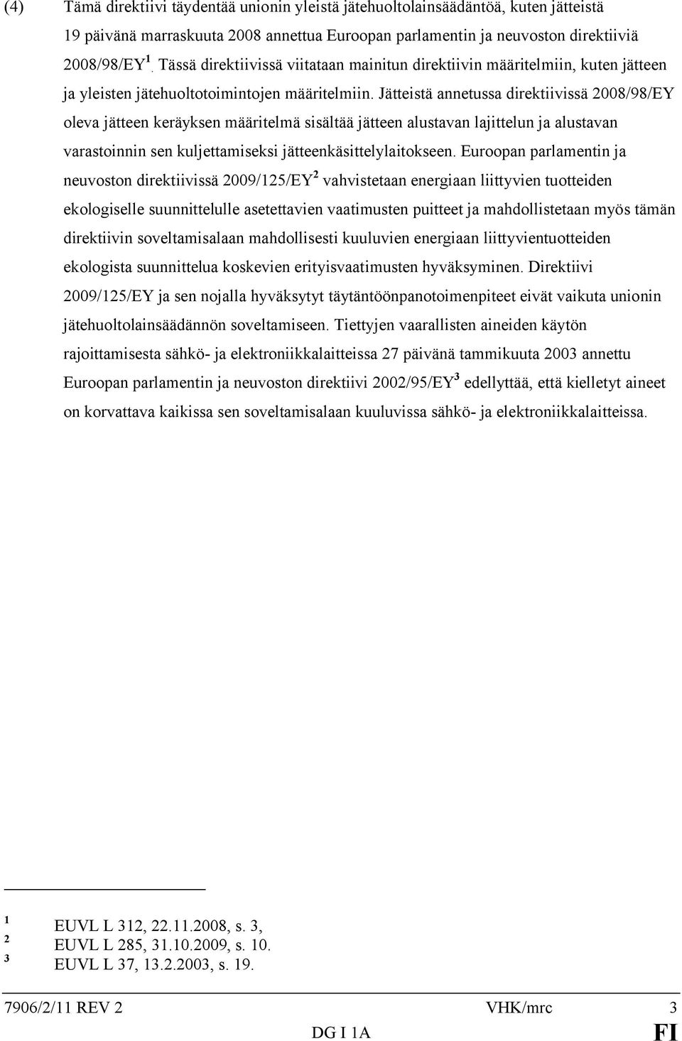 Jätteistä annetussa direktiivissä 2008/98/EY oleva jätteen keräyksen määritelmä sisältää jätteen alustavan lajittelun ja alustavan varastoinnin sen kuljettamiseksi jätteenkäsittelylaitokseen.