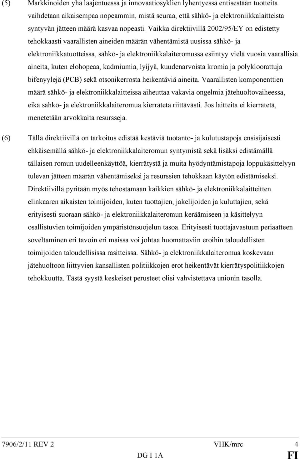 Vaikka direktiivillä 2002/95/EY on edistetty tehokkaasti vaarallisten aineiden määrän vähentämistä uusissa sähkö- ja elektroniikkatuotteissa, sähkö- ja elektroniikkalaiteromussa esiintyy vielä vuosia