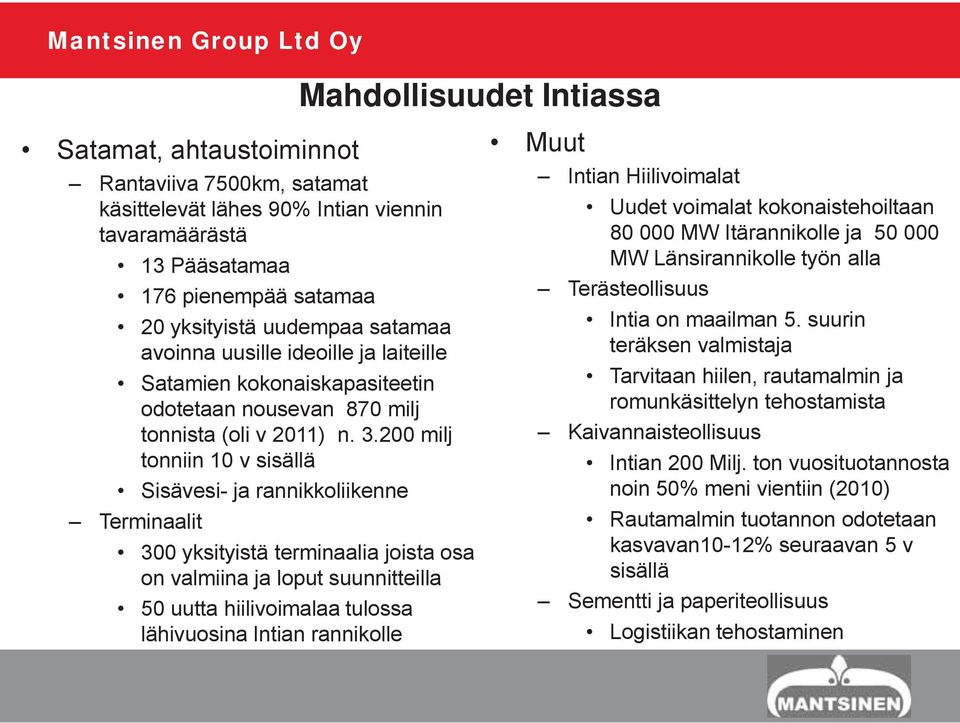 200 milj tonniin 10 v sisällä Sisävesi- ja rannikkoliikenne Terminaalit 300 yksityistä terminaalia joista osa on valmiina ja loput suunnitteilla 50 uutta hiilivoimalaa tulossa lähivuosina Intian
