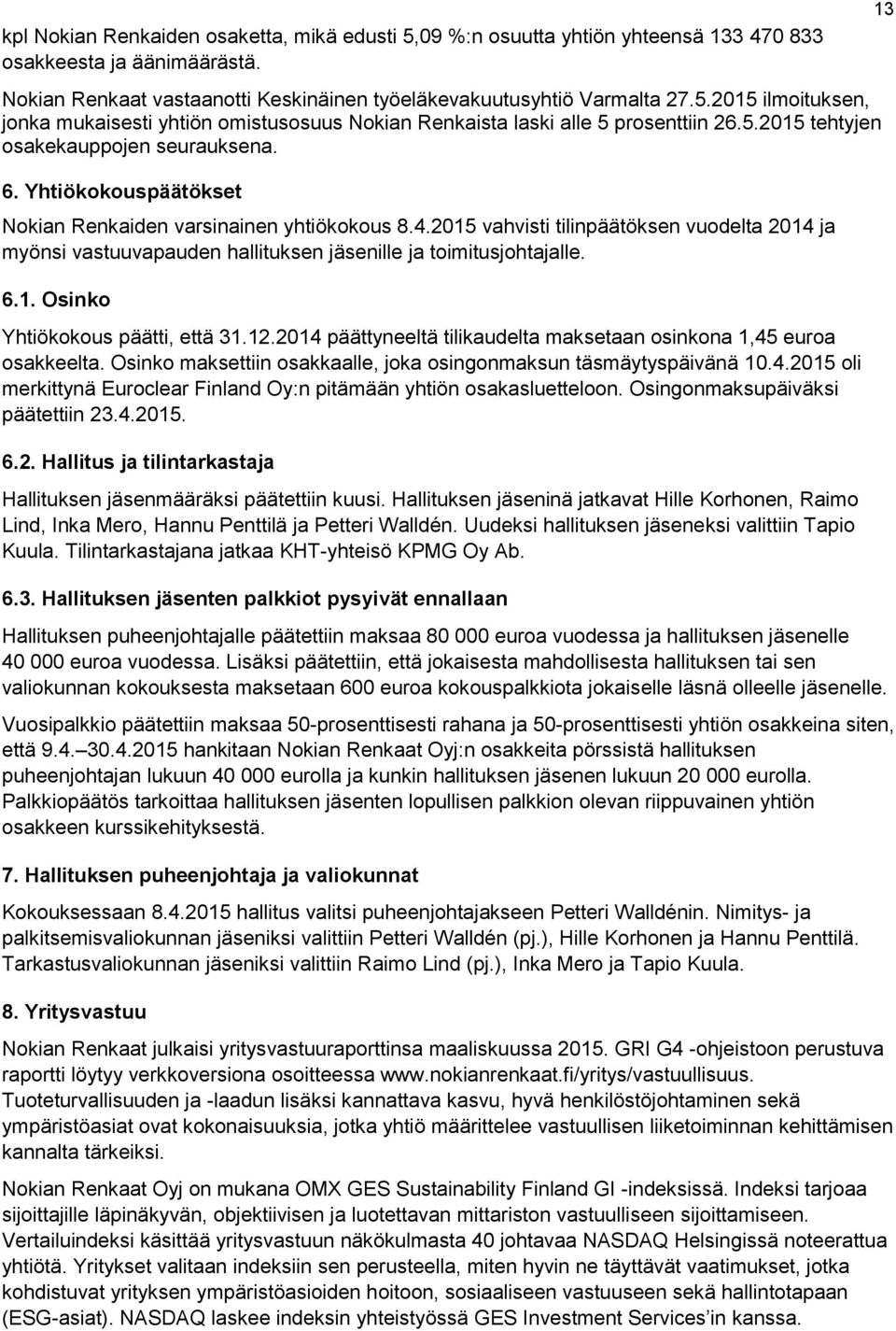 2015 vahvisti tilinpäätöksen vuodelta 2014 ja myönsi vastuuvapauden hallituksen jäsenille ja toimitusjohtajalle. 6.1. Osinko Yhtiökokous päätti, että 31.12.