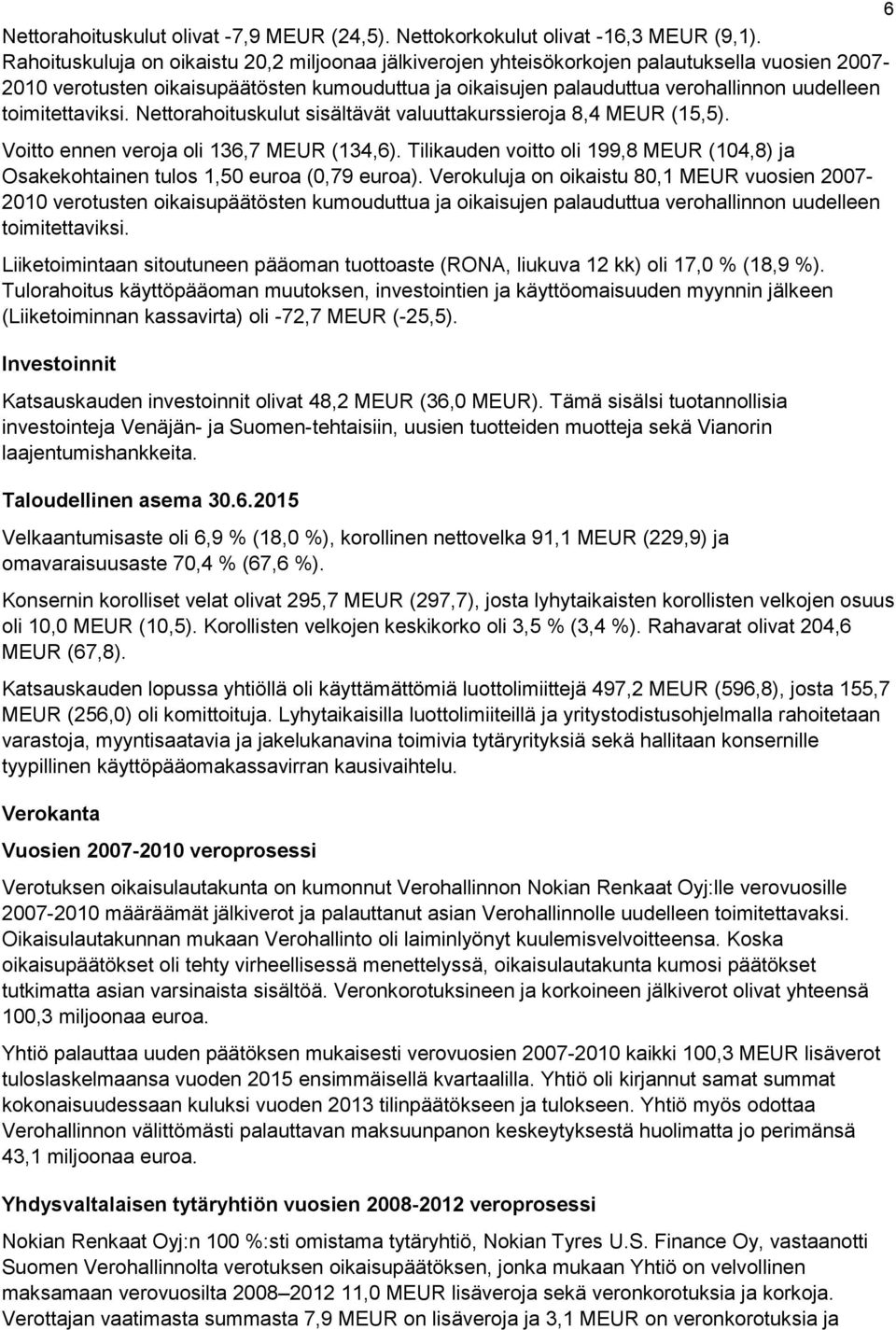 toimitettaviksi. Nettorahoituskulut sisältävät valuuttakurssieroja 8,4 MEUR (15,5). Voitto ennen veroja oli 136,7 MEUR (134,6).