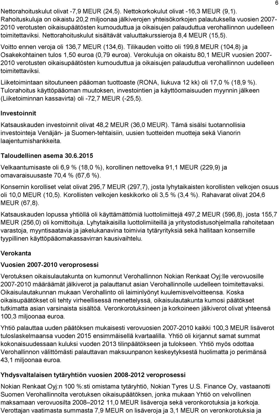 toimitettaviksi. Nettorahoituskulut sisältävät valuuttakurssieroja 8,4 MEUR (15,5). Voitto ennen veroja oli 136,7 MEUR (134,6).