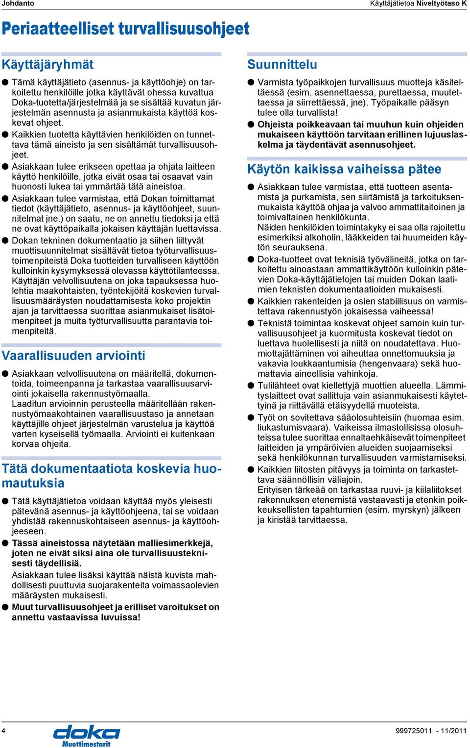 Kikkien tuotett käyttävien henkilöiden on tunnettv tämä ineisto j sen sisältämät turvllisuusohjeet.