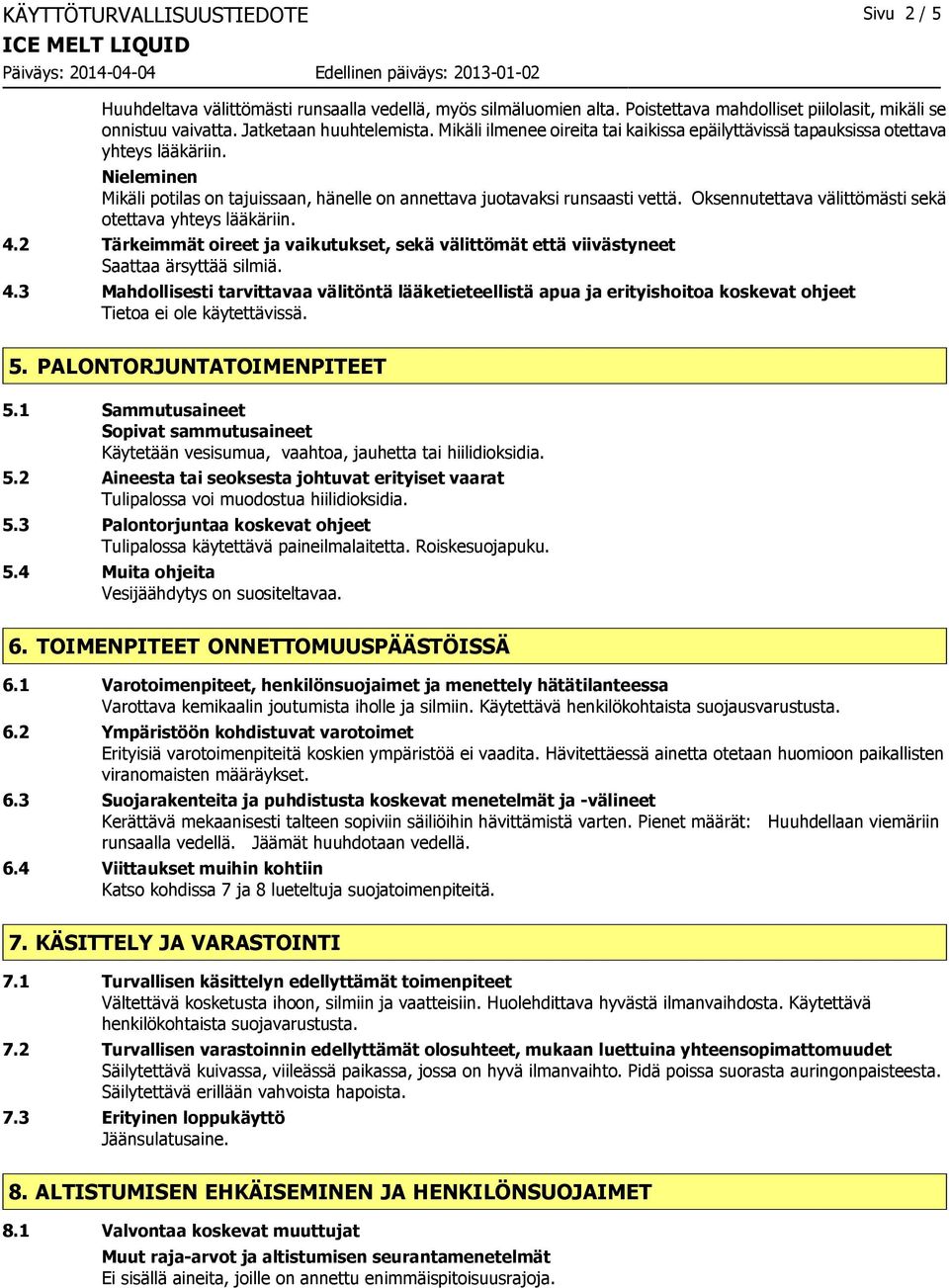 Oksennutettava välittömästi sekä otettava yhteys lääkäriin. 4.2 Tärkeimmät oireet ja vaikutukset, sekä välittömät että viivästyneet Saattaa ärsyttää silmiä. 4.3 Mahdollisesti tarvittavaa välitöntä lääketieteellistä apua ja erityishoitoa koskevat ohjeet 5.