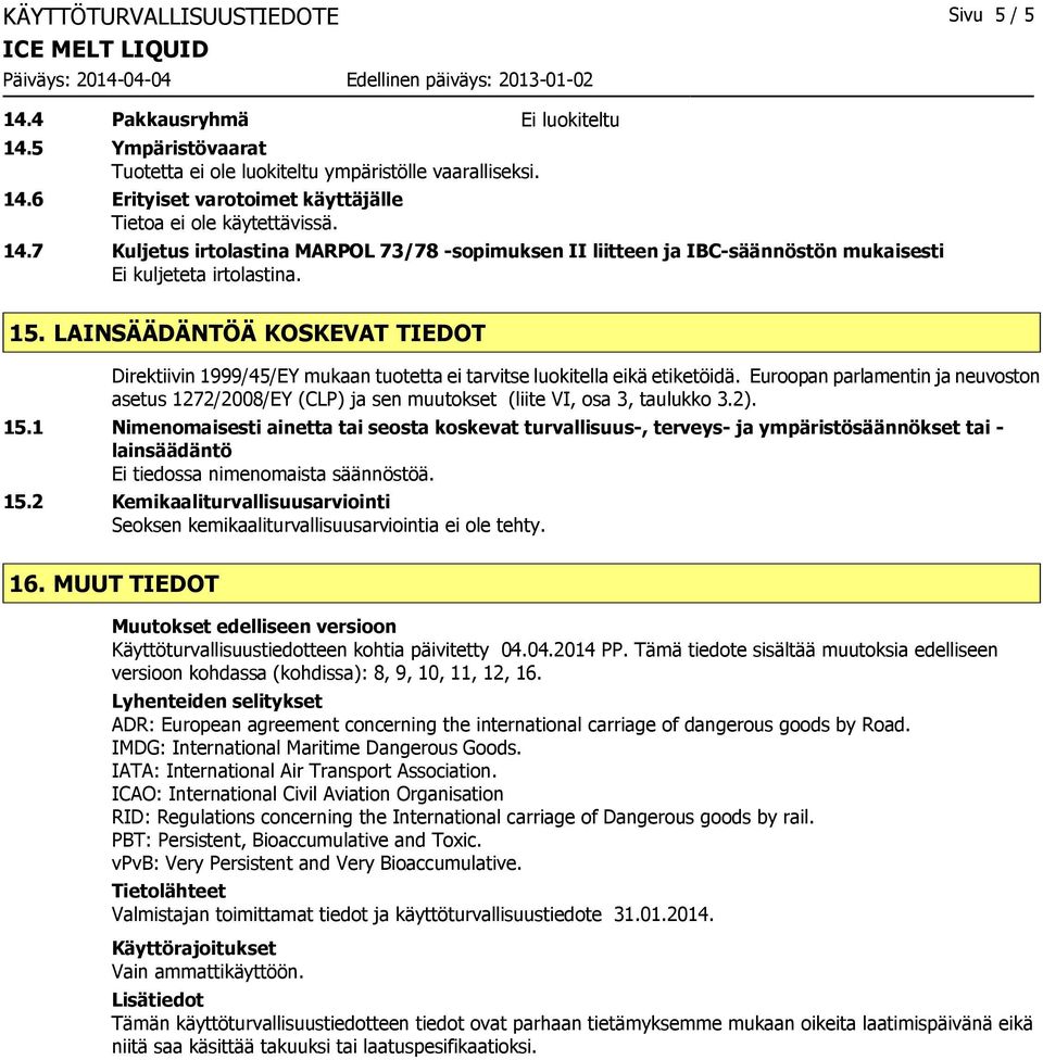 LAINSÄÄDÄNTÖÄ KOSKEVAT TIEDOT Direktiivin 1999/45/EY mukaan tuotetta ei tarvitse luokitella eikä etiketöidä.