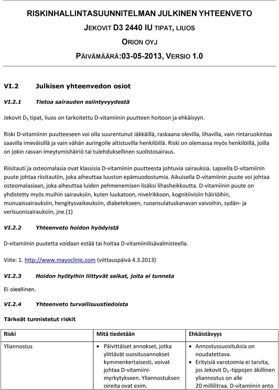 Riski on olemassa myös henkilöillä, joilla on jokin rasvan imeytymishäiriö tai tulehduksellinen suolistosairaus. Riisitauti ja osteomalasia ovat klassisia D-vitamiinin puutteesta johtuvia sairauksia.