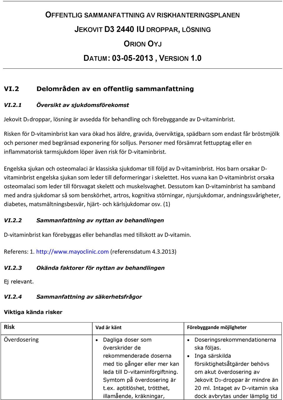 Personer med försämrat fettupptag eller en inflammatorisk tarmsjukdom löper även risk för D-vitaminbrist. Engelska sjukan och osteomalaci är klassiska sjukdomar till följd av D-vitaminbrist.