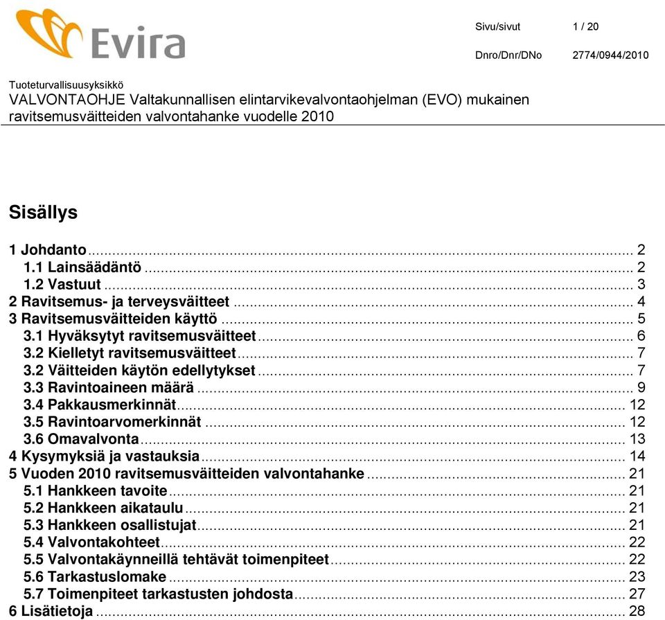 5 Ravintoarvomerkinnät... 12 3.6 Omavalvonta... 13 4 Kysymyksiä ja vastauksia... 14 5 Vuoden 2010 ravitsemusväitteiden valvontahanke... 21 5.1 Hankkeen tavoite... 21 5.2 Hankkeen aikataulu.