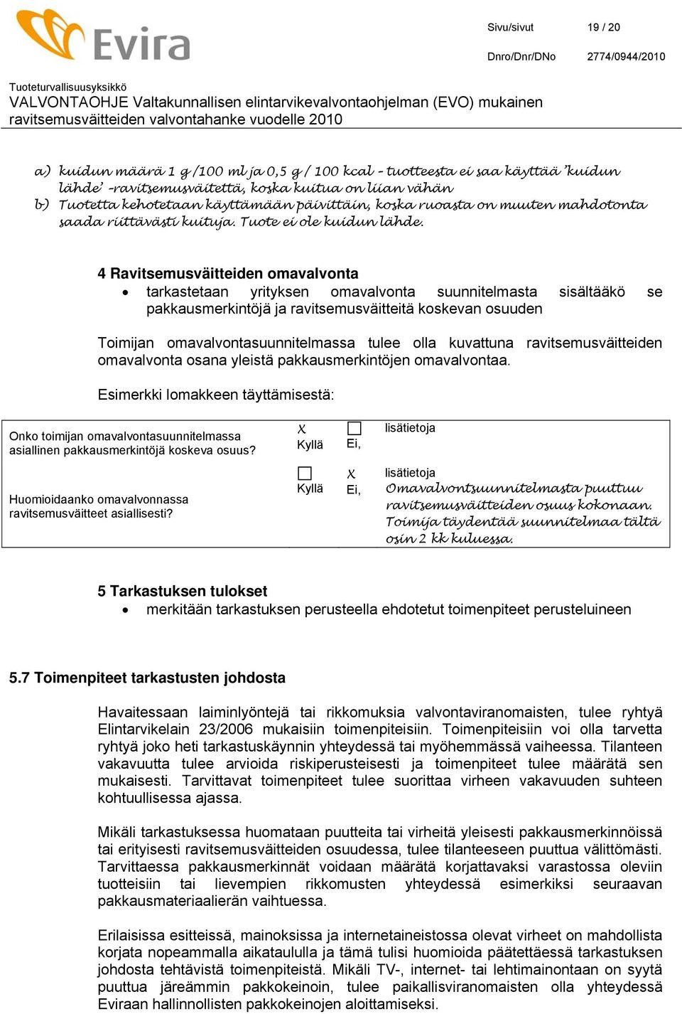 4 Ravitsemusväitteiden omavalvonta tarkastetaan yrityksen omavalvonta suunnitelmasta sisältääkö se pakkausmerkintöjä ja ravitsemusväitteitä koskevan osuuden Toimijan omavalvontasuunnitelmassa tulee