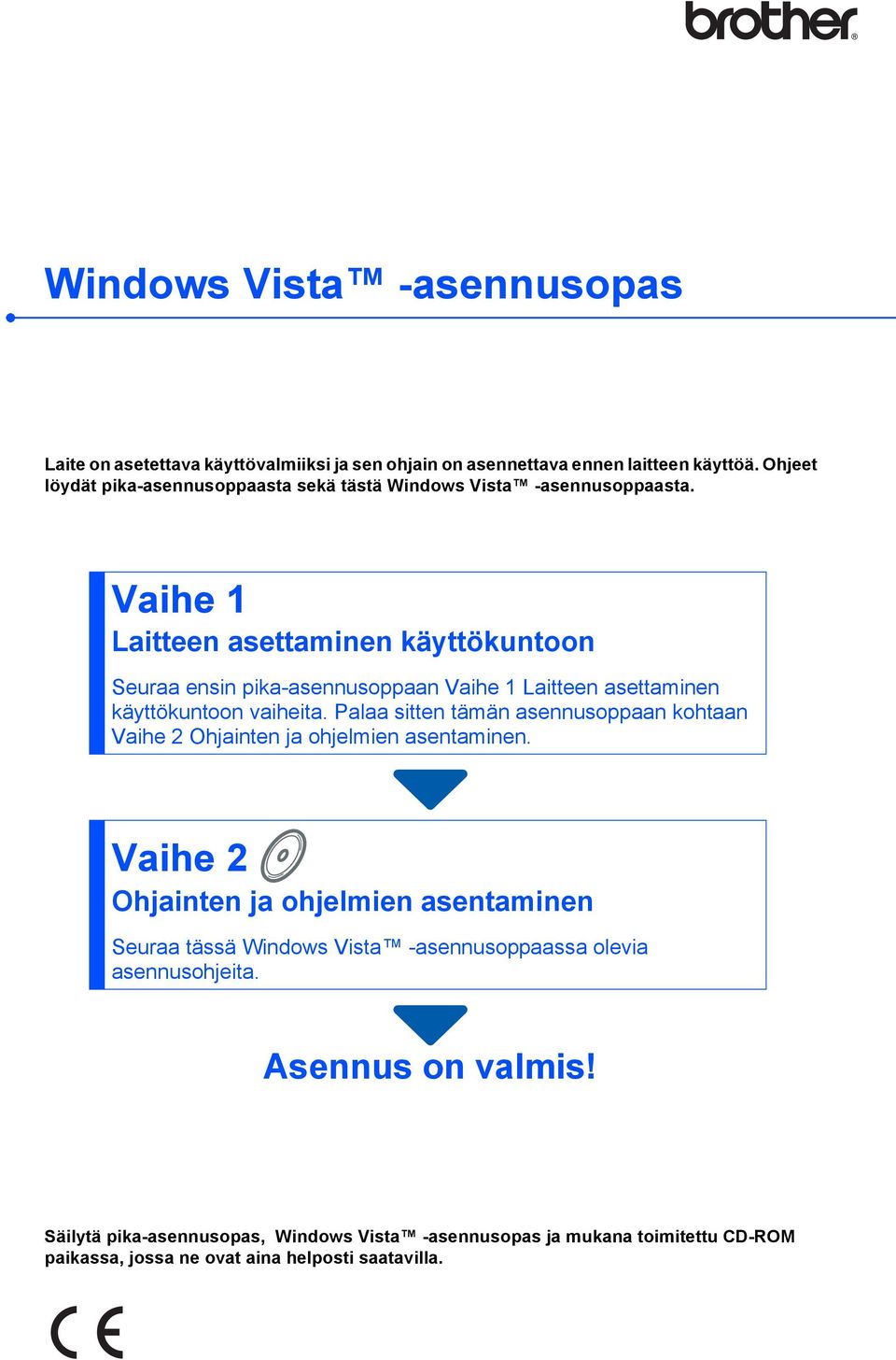 Vaihe 1 Laitteen asettaminen käyttökuntoon Seuraa ensin pika-asennusoppaan Vaihe 1 Laitteen asettaminen käyttökuntoon vaiheita.