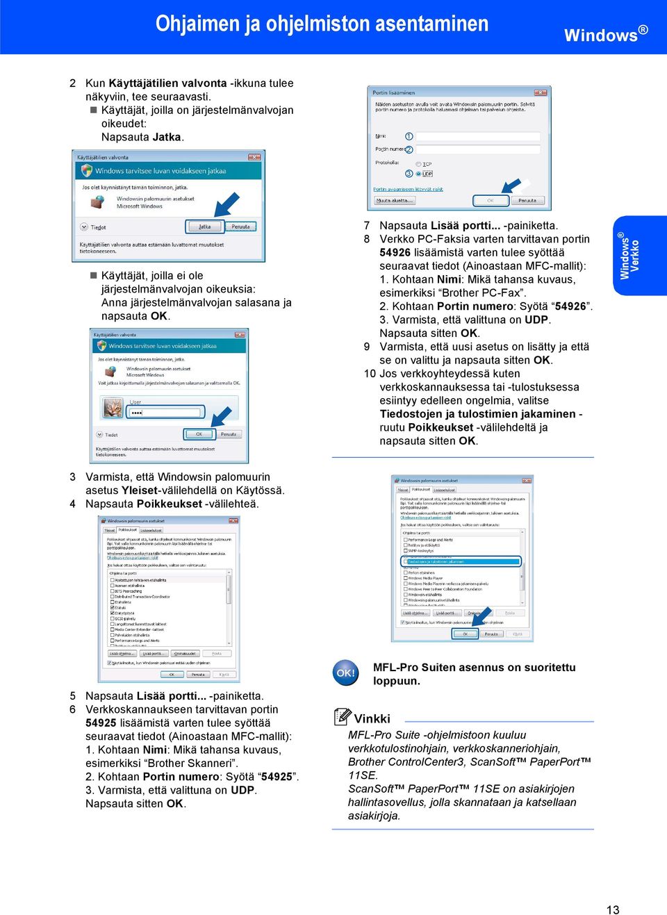 8 Verkko PC-Faksia varten tarvittavan portin 54926 lisäämistä varten tulee syöttää seuraavat tiedot (Ainoastaan MFC-mallit): 1. Kohtaan Nimi: Mikä tahansa kuvaus, esimerkiksi Brother PC-Fax. 2.