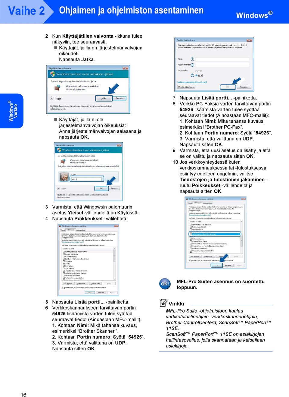 8 Verkko PC-Faksia varten tarvittavan portin 54926 lisäämistä varten tulee syöttää seuraavat tiedot (Ainoastaan MFC-mallit): 1. Kohtaan Nimi: Mikä tahansa kuvaus, esimerkiksi Brother PC-Fax. 2.