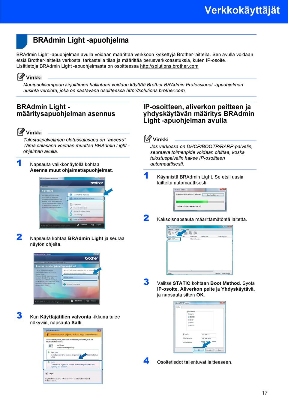 brother.com Monipuolisempaan kirjoittimen hallintaan voidaan käyttää Brother BRAdmin Professional -apuohjelman uusinta versiota, joka on saatavana osoitteessa http://solutions.brother.com. BRAdmin Light - määritysapuohjelman asennus Tulostuspalvelimen oletussalasana on access.