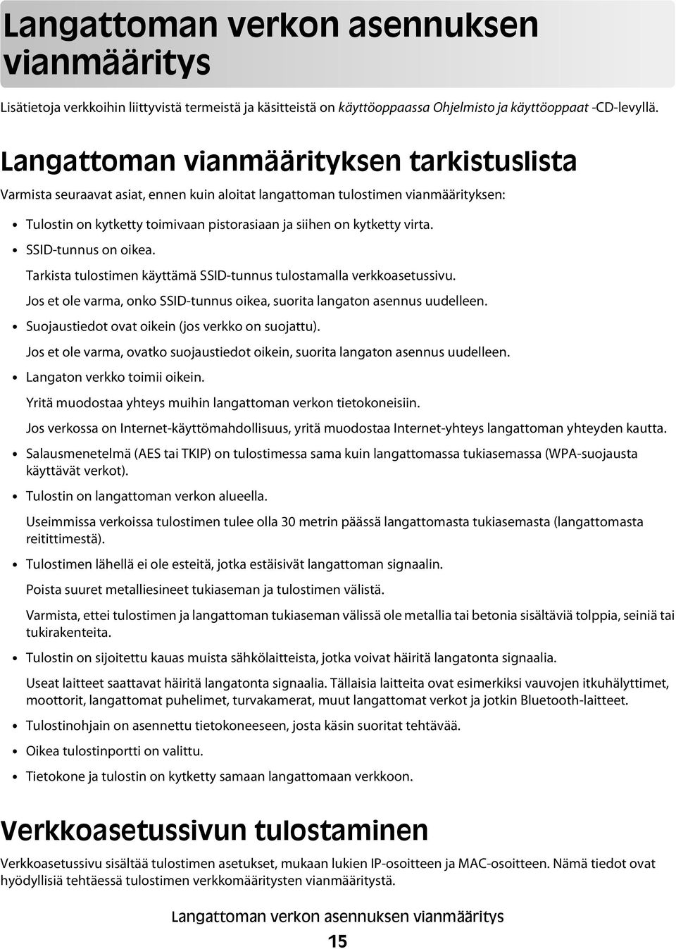 SSID-tunnus on oikea. Tarkista tulostimen käyttämä SSID-tunnus tulostamalla verkkoasetussivu. Jos et ole varma, onko SSID-tunnus oikea, suorita langaton asennus uudelleen.