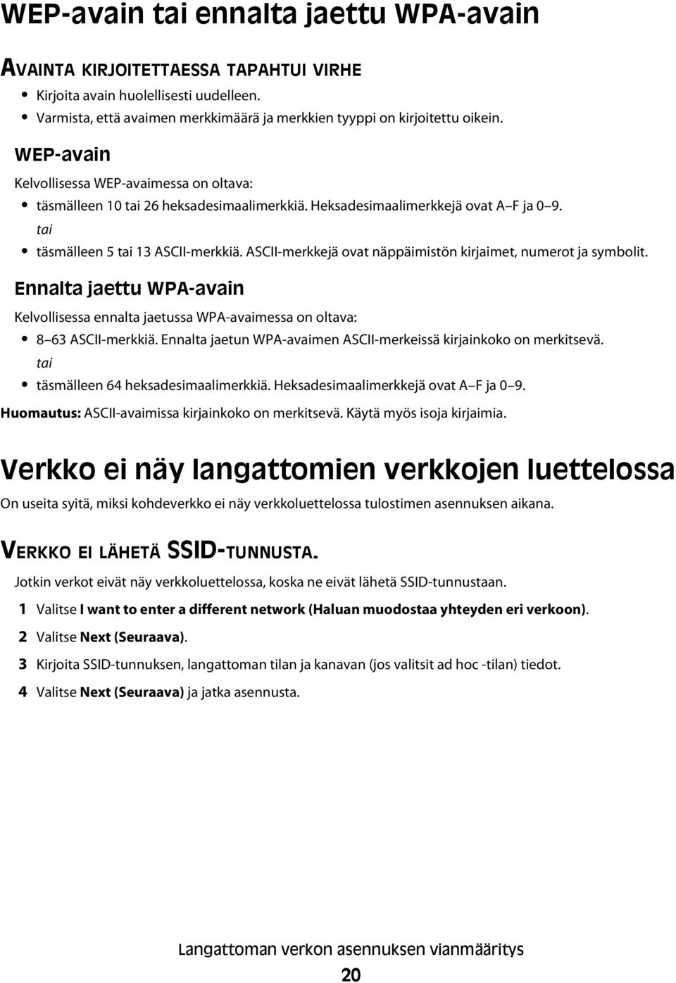 ASCII-merkkejä ovat näppäimistön kirjaimet, numerot ja symbolit. Ennalta jaettu WPA-avain Kelvollisessa ennalta jaetussa WPA-avaimessa on oltava: 8 63 ASCII-merkkiä.