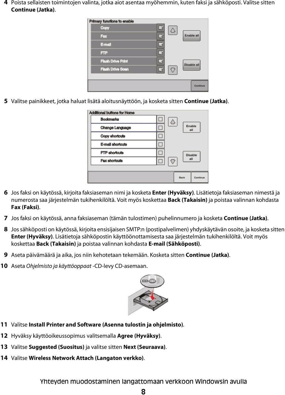 Lisätietoja faksiaseman nimestä ja numerosta saa järjestelmän tukihenkilöltä. Voit myös koskettaa Back (Takaisin) ja poistaa valinnan kohdasta Fax (Faksi).